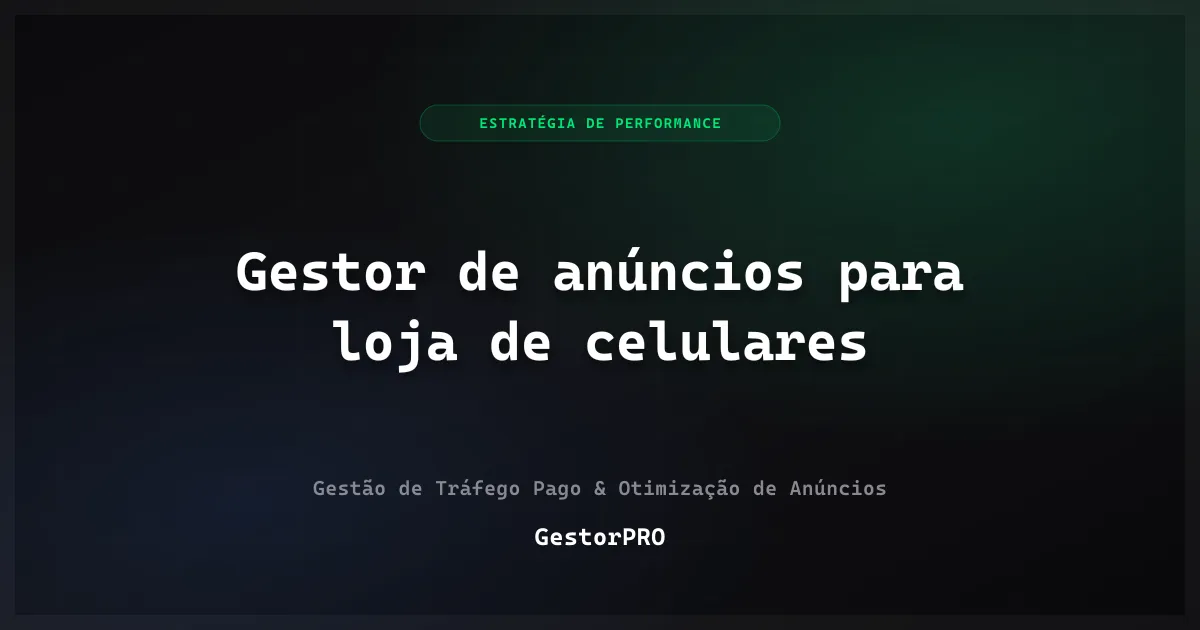 Gestor de anúncios para loja de celulares: confiança e margem