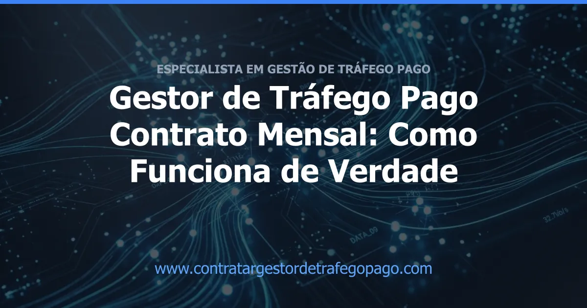 Gestor de Tráfego Pago Contrato Mensal: Como Funciona de Verdade