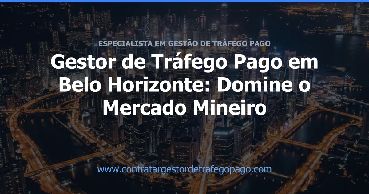 Gestor de Tráfego Pago em Belo Horizonte: Domine o Mercado Mineiro