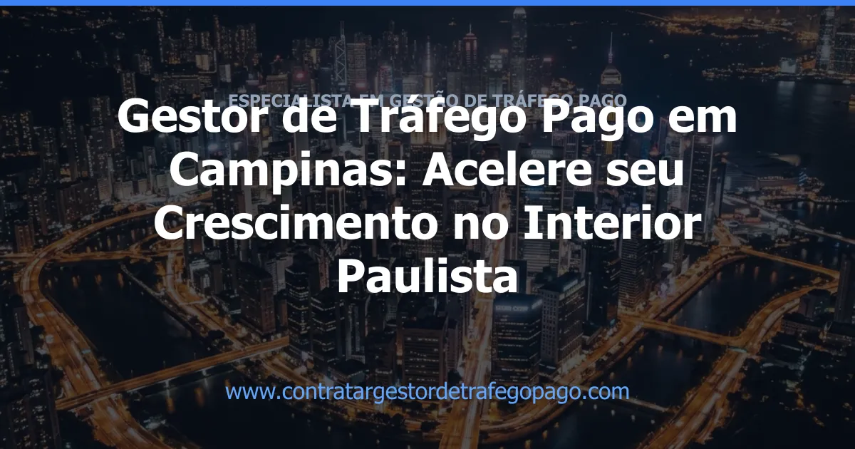 Gestor de Tráfego Pago em Campinas: Acelere seu Crescimento no Interior Paulista