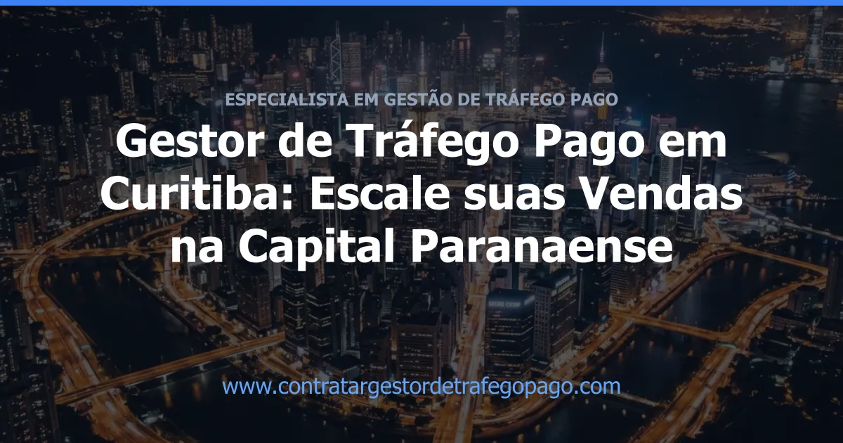 Gestor de Tráfego Pago em Curitiba: Escale suas Vendas na Capital Paranaense