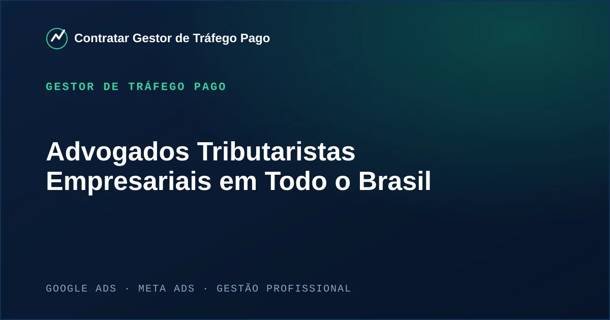 Gestor de Tráfego Pago Para Advogados Tributaristas Empresariais em Todo o Brasil