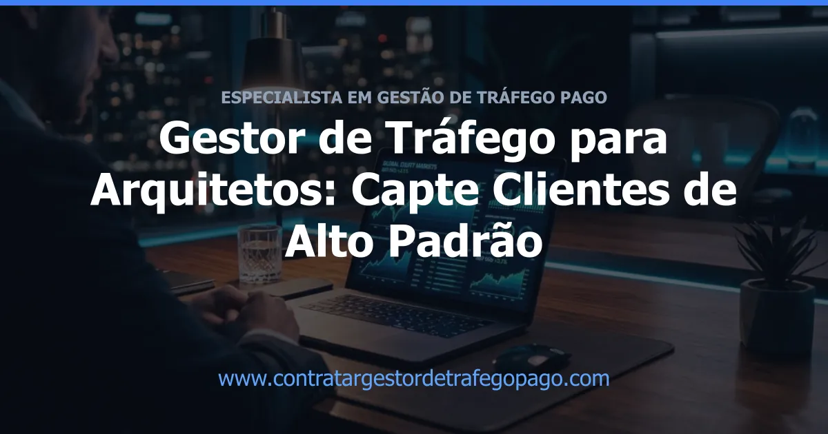 Gestor de Tráfego para Arquitetos: Capte Clientes de Alto Padrão