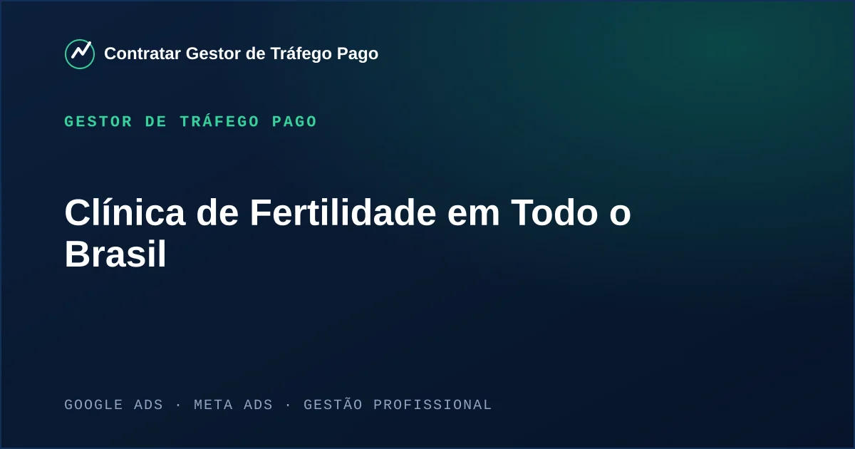 Gestor de Tráfego Pago Para Clínica de Fertilidade em Todo o Brasil