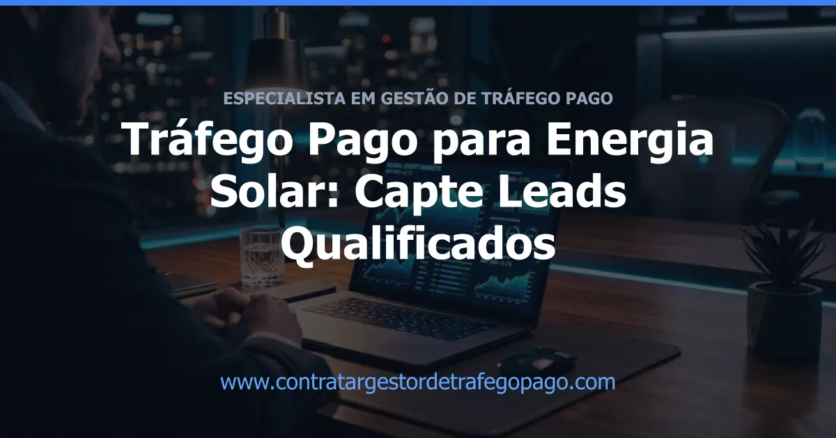 Tráfego Pago para Energia Solar: Capte Leads Qualificados
