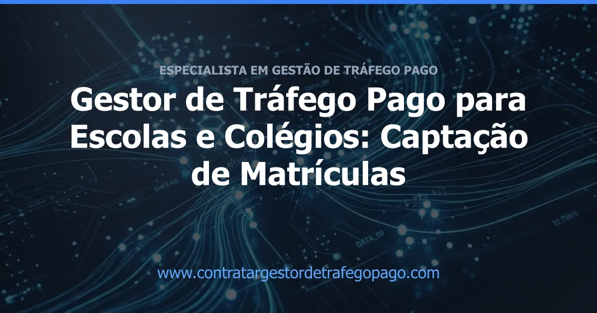 Gestor de Tráfego Pago para Escolas e Colégios: Captação de Matrículas