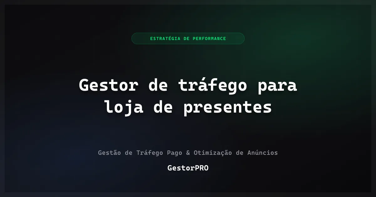 Gestor de tráfego para loja de presentes: data, prazo e ocasião