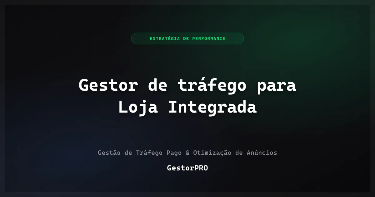 Gestor de tráfego para Loja Integrada: começar sem desperdiçar