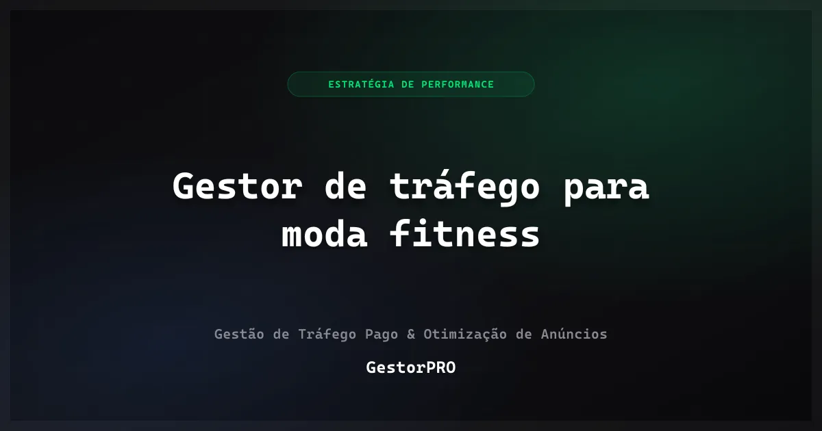 Gestor de tráfego para moda fitness: nicho, corpo e recompra