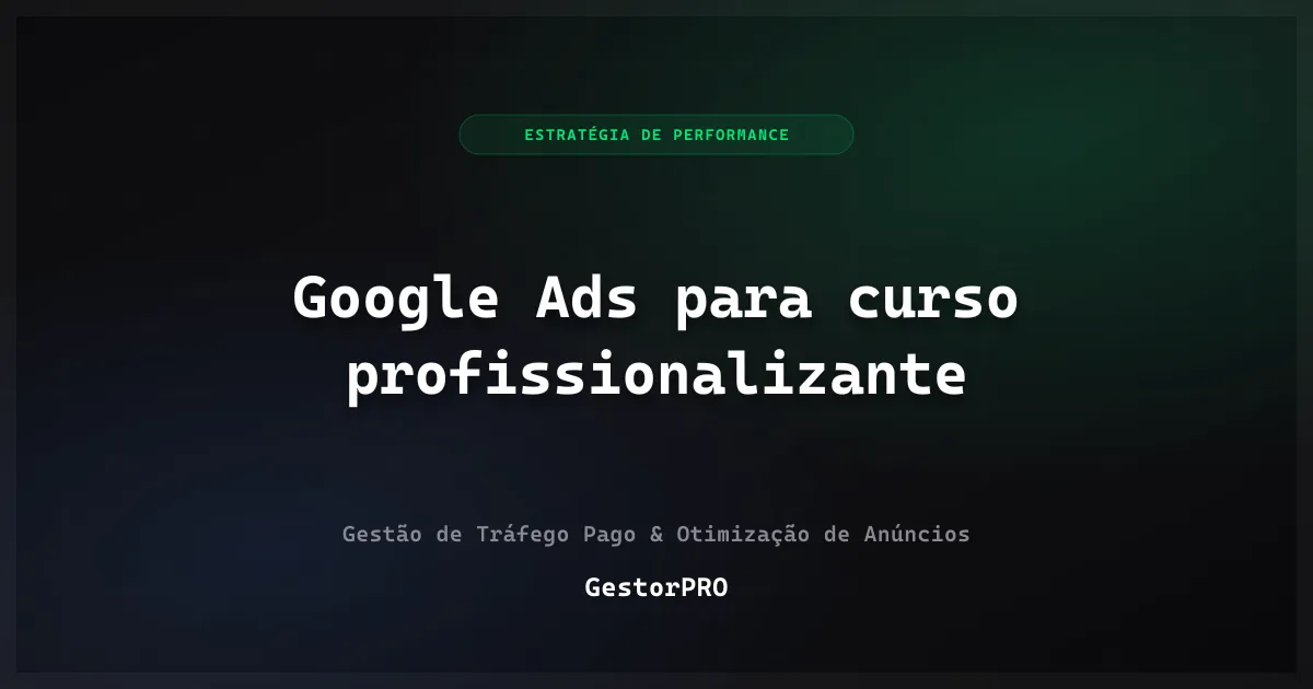 Google Ads para curso profissionalizante: transição de carreira