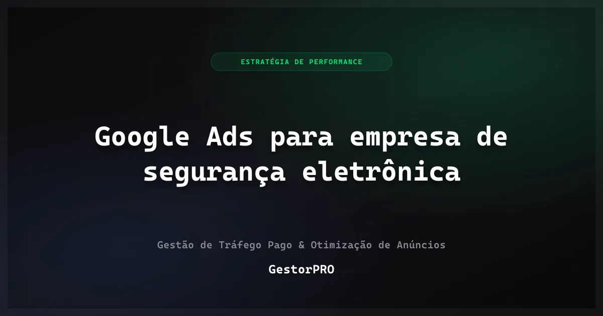 Google Ads para empresa de segurança eletrônica: monitoramento
