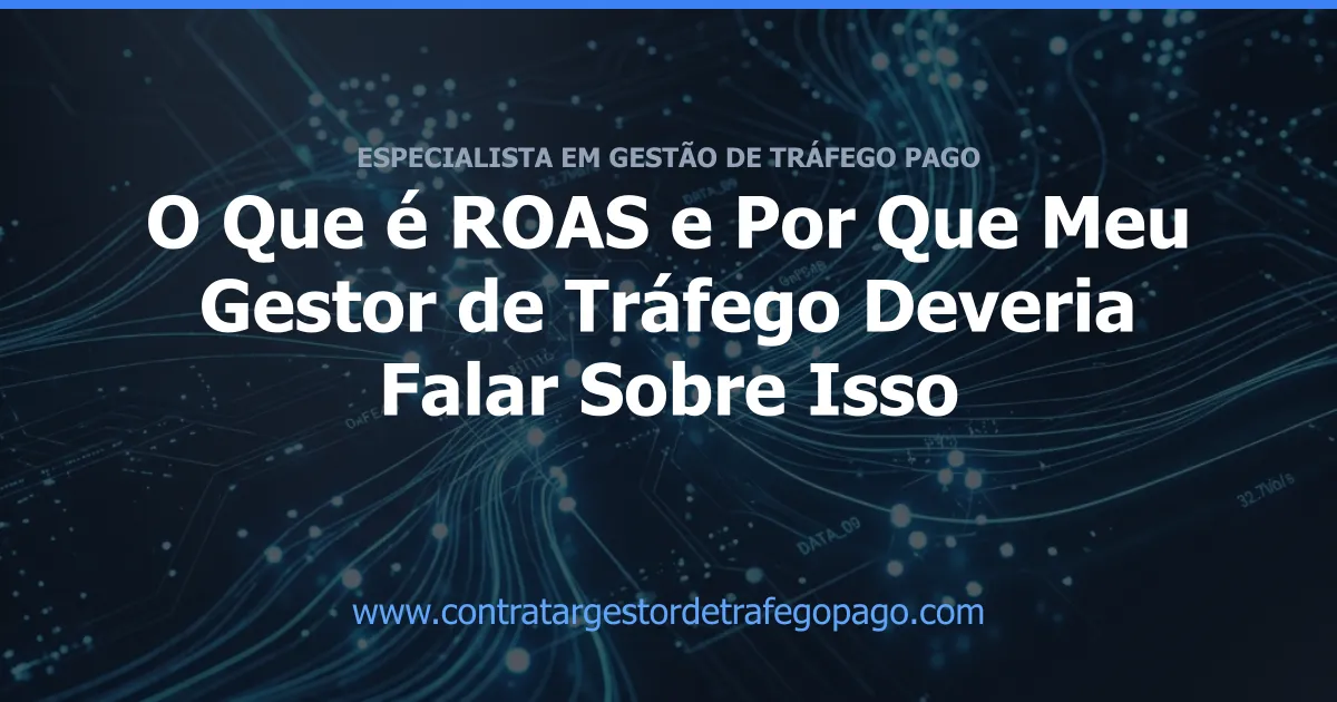 O Que é ROAS e Por Que Meu Gestor de Tráfego Deveria Falar Sobre Isso