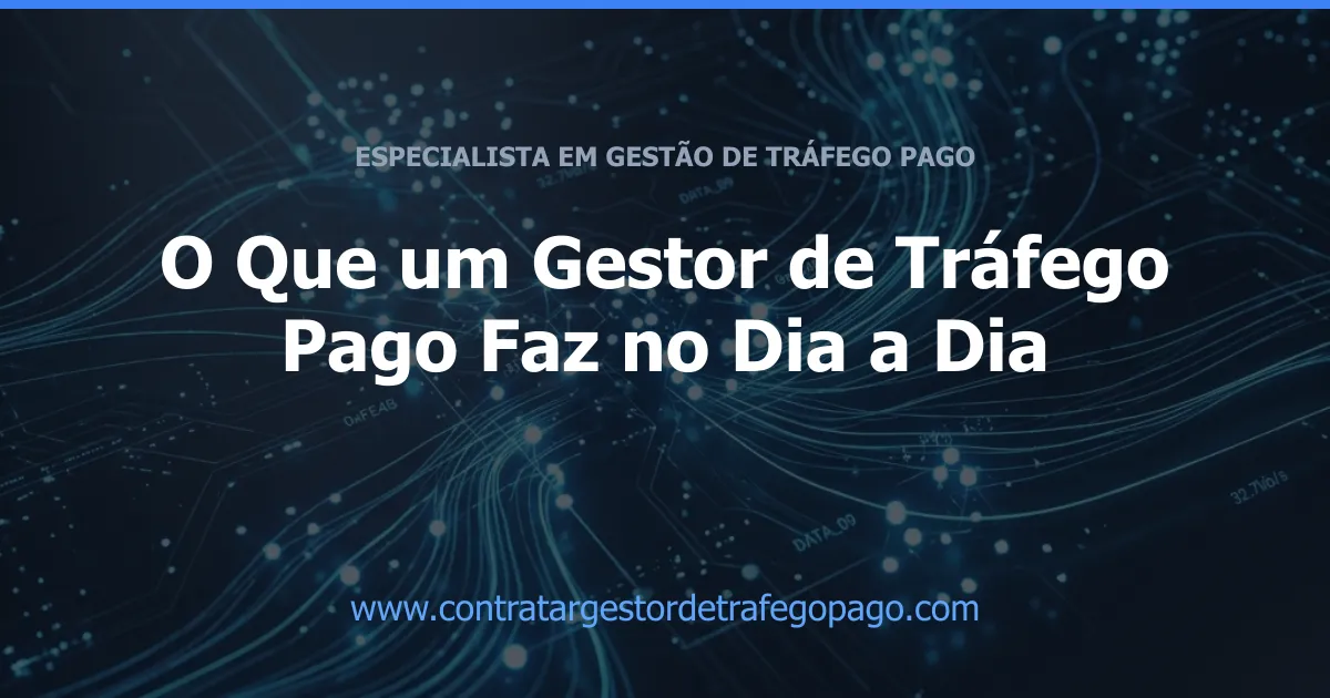 O Que um Gestor de Tráfego Pago Faz no Dia a Dia