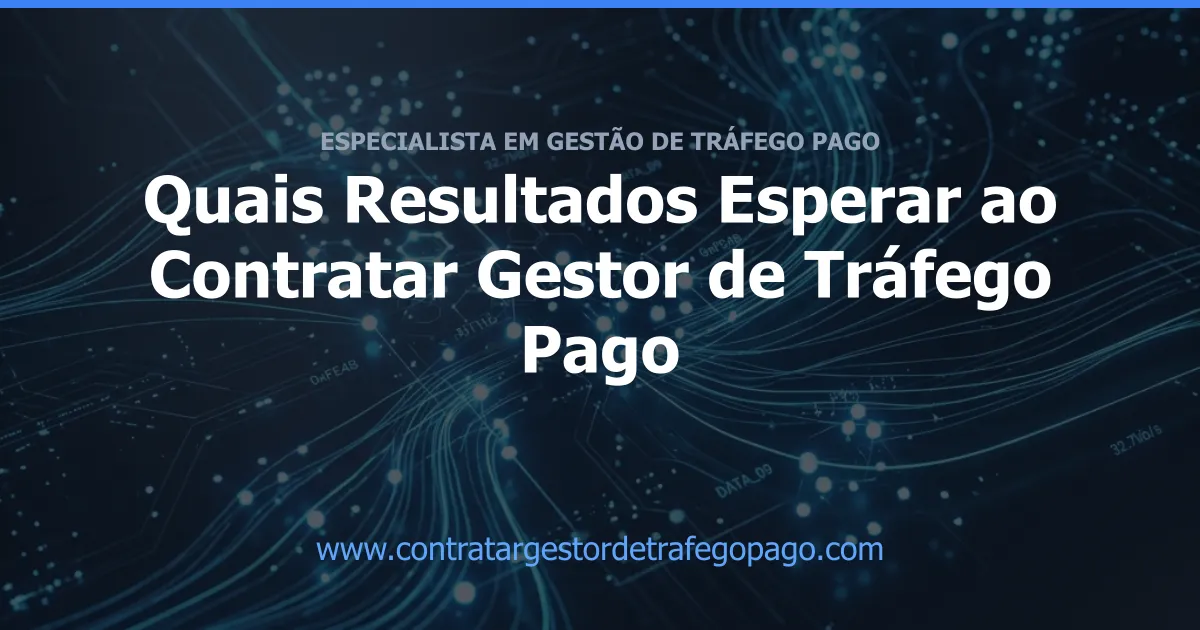 Quais Resultados Esperar ao Contratar Gestor de Tráfego Pago