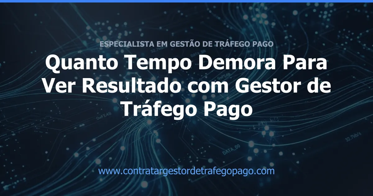 Quanto Tempo Demora Para Ver Resultado com Gestor de Tráfego Pago