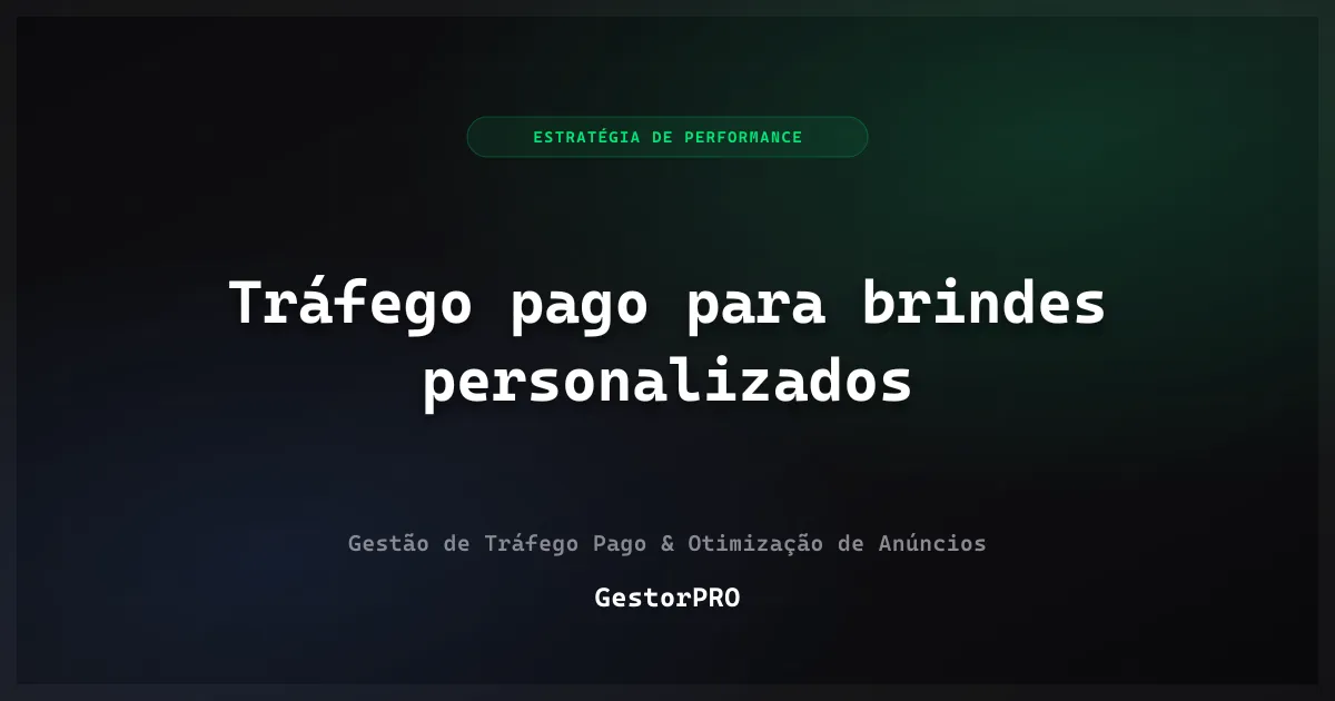 Tráfego pago para brindes personalizados: volume e calendário