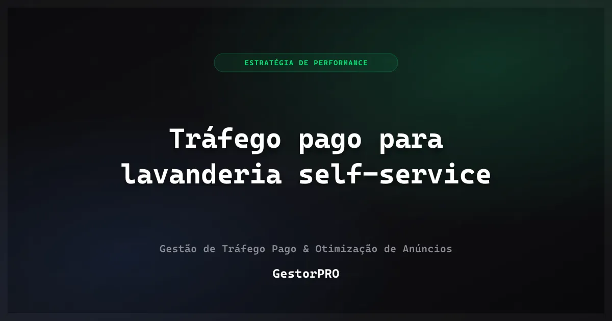 Tráfego pago para lavanderia self-service: hábito e proximidade