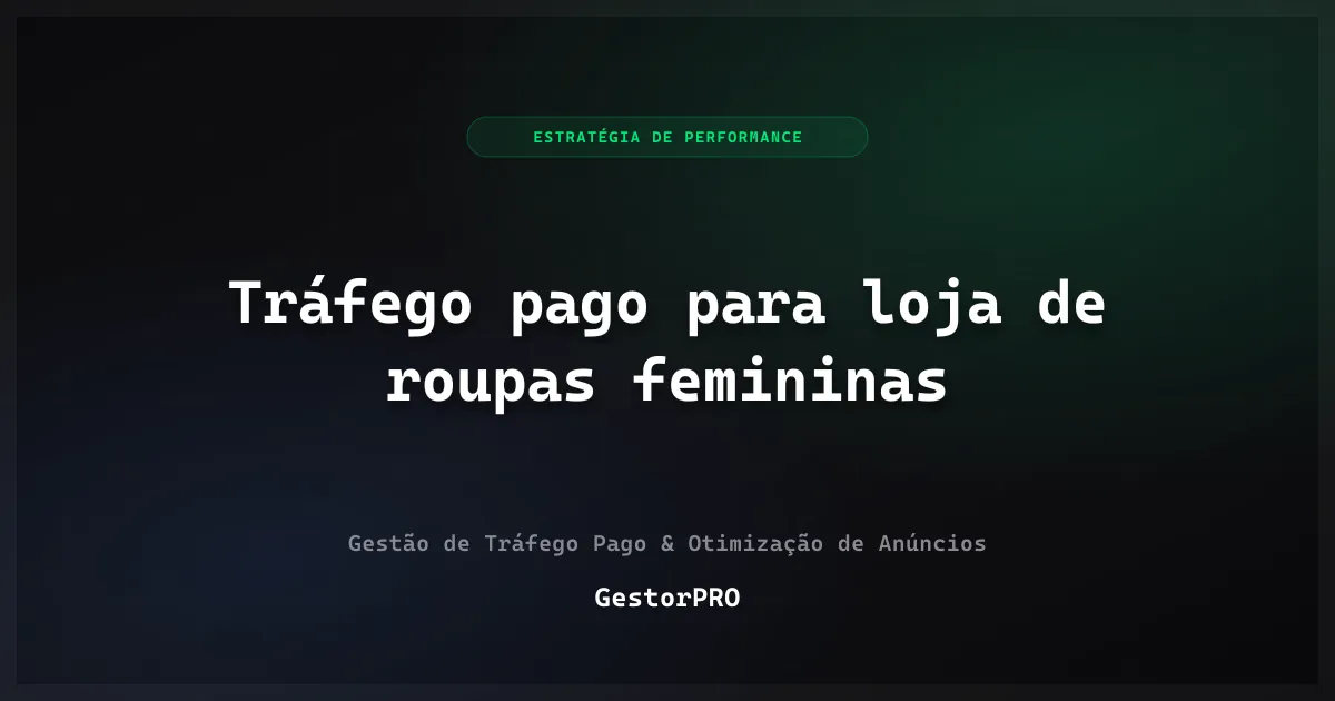 Tráfego pago para loja de roupas femininas: coleção e recompra