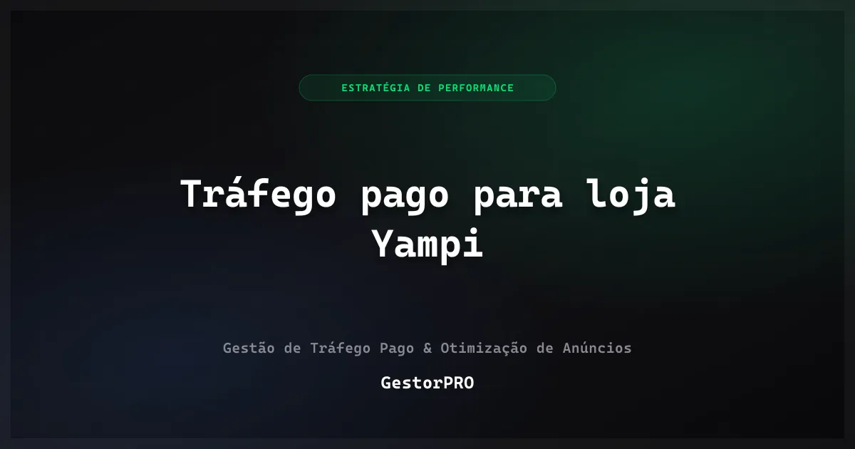 Tráfego pago para loja Yampi: checkout rápido e atribuição correta