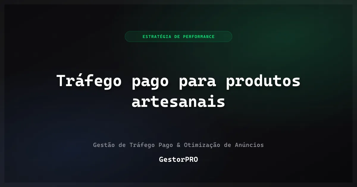 Tráfego pago para produtos artesanais: história, margem e escala