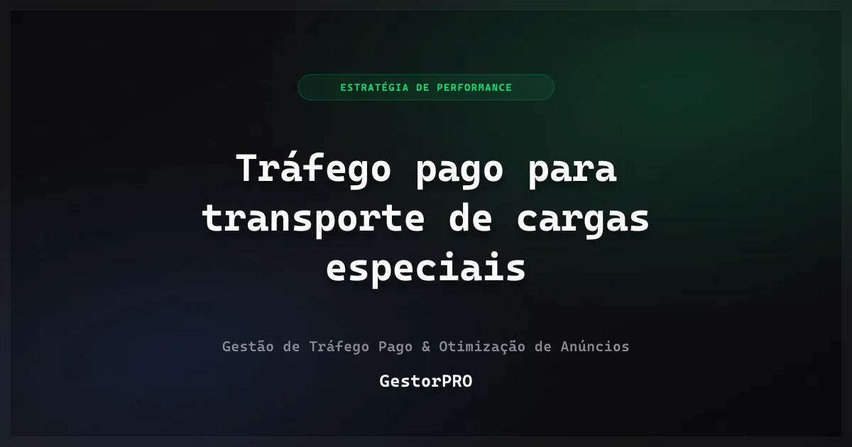 Tráfego pago para transporte de cargas especiais: nicho técnico